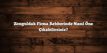 Zonguldak Firma Rehberinde Nasıl Öne Çıkabilirsiniz?