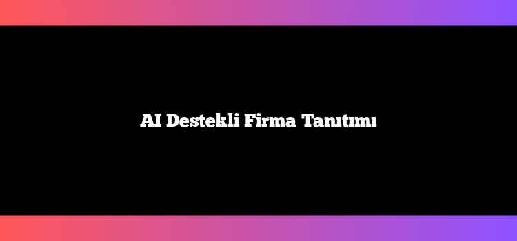 AI Destekli Firma Tanıtımı