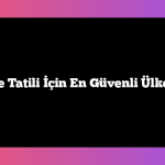 Aile Tatili İçin En Güvenli Ülkeler