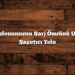 Akıllı Telefonunuzun Şarj Ömrünü Uzatmanın Şaşırtıcı Yolu