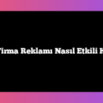 Bölgesel Firma Reklamı Nasıl Etkili Kullanılır?