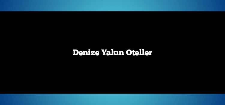 Denize Yakın Oteller