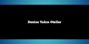 Denize Yakın Oteller