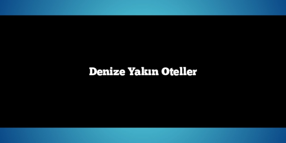 Denize Yakın Oteller