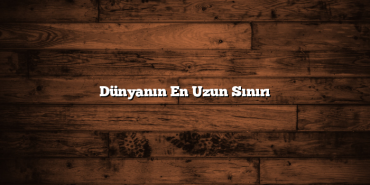Dünyanın En Uzun Sınırı