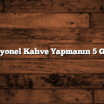 Evde Profesyonel Kahve Yapmanın 5 Gizli Tekniği