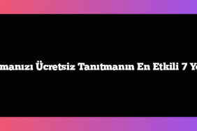 Firmanızı Ücretsiz Tanıtmanın En Etkili 7 Yolu