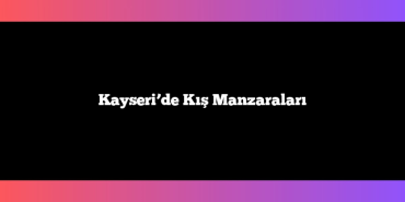 Kayseri’de Kış Manzaraları
