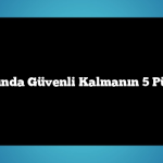 Otel Odasında Güvenli Kalmanın 5 Püf Noktası