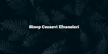 Sinop Cezaevi Efsaneleri