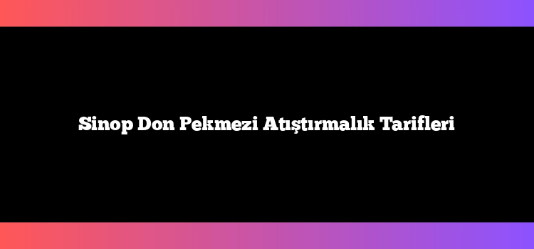 Sinop Don Pekmezi Atıştırmalık Tarifleri