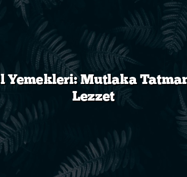 Sinop Yöresel Yemekleri: Mutlaka Tatmanız Gereken 7 Lezzet