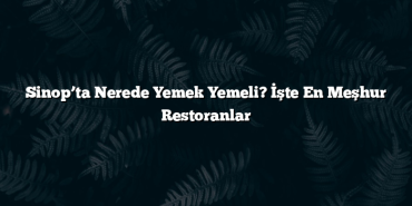 Sinop’ta Nerede Yemek Yemeli? İşte En Meşhur Restoranlar