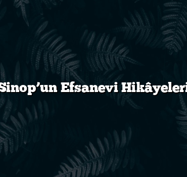 Sinop’un Efsanevi Hikâyeleri