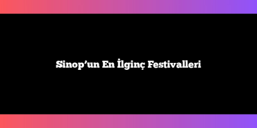 Sinop’un En İlginç Festivalleri