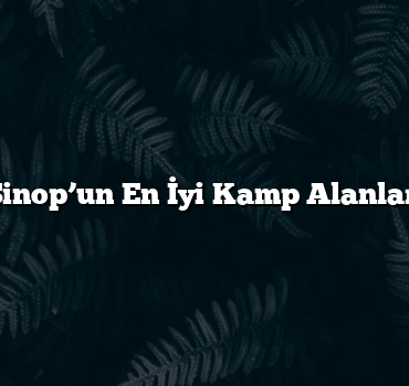 Sinop’un En İyi Kamp Alanları