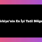 Türkiye’nin En İyi Tatil Bölgesi
