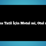 Ucuz Tatil İçin Motel mi, Otel mi?