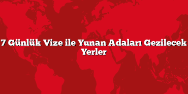 7 Günlük Vize ile Yunan Adaları Gezilecek Yerler