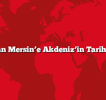Antalya’dan Mersin’e Akdeniz’in Tarihi Noktaları