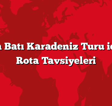 Arabayla Batı Karadeniz Turu için En İyi Rota Tavsiyeleri