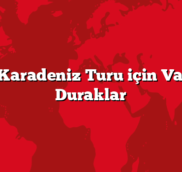 Arabayla Karadeniz Turu için Vazgeçilmez Duraklar