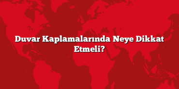 Duvar Kaplamalarında Neye Dikkat Etmeli?