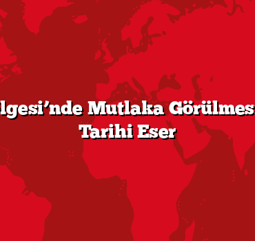 Marmara Bölgesi’nde Mutlaka Görülmesi Gereken 10 Tarihi Eser