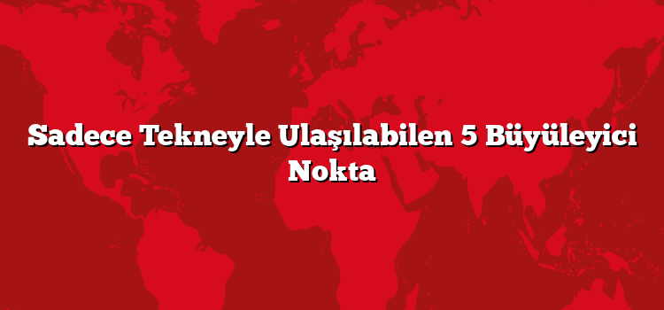 Sadece Tekneyle Ulaşılabilen 5 Büyüleyici Nokta