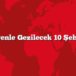 Trenle Gezilecek 10 Şehir