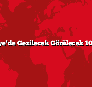 Türkiye’de Gezilecek Görülecek 10 Şehir
