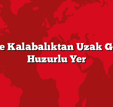 Türkiye’de Kalabalıktan Uzak Gezilecek 7 Huzurlu Yer