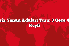 Vizesiz Yunan Adaları Turu: 3 Gece 4 Gün Keyfi