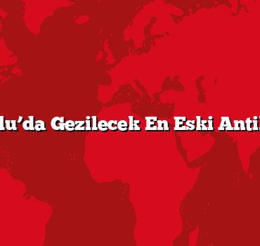 İç Anadolu’da Gezilecek En Eski Antik Kentler