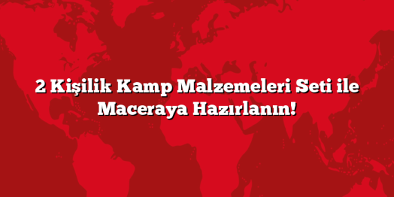 2 Kişilik Kamp Malzemeleri Seti ile Maceraya Hazırlanın!