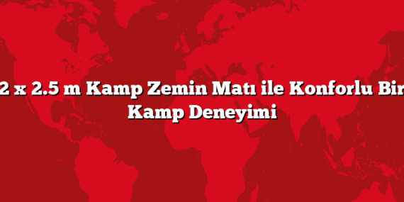 2 x 2.5 m Kamp Zemin Matı ile Konforlu Bir Kamp Deneyimi