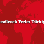 7 Eşsiz Gezilecek Yerler Türkiye Listesi