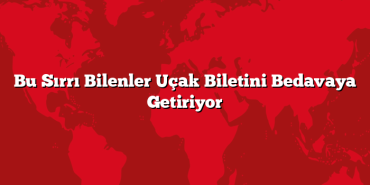 Bu Sırrı Bilenler Uçak Biletini Bedavaya Getiriyor