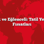 Ekonomik ve Eğlenceli: Tatil Yerleri Ucuz Fırsatları