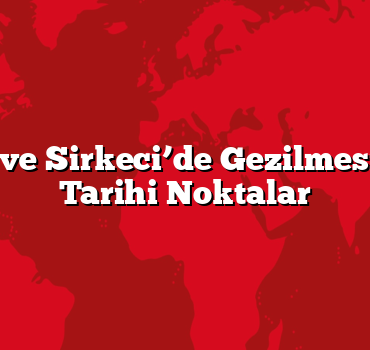 Eminönü ve Sirkeci’de Gezilmesi Gereken Tarihi Noktalar