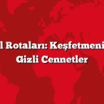 En İyi Tatil Rotaları: Keşfetmeniz Gereken Gizli Cennetler