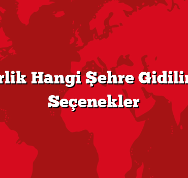 Günübirlik Hangi Şehre Gidilir? En İyi Seçenekler