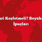 Hangi Şehri Keşfetmeli? Seyahatiniz İçin İpuçları