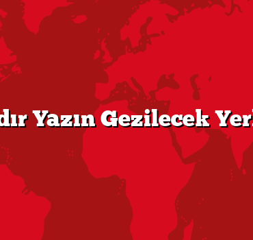 Iğdır Yazın Gezilecek Yerler