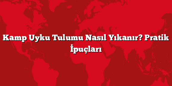 Kamp Uyku Tulumu Nasıl Yıkanır? Pratik İpuçları