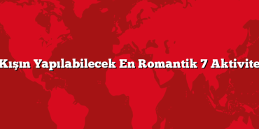 Kışın Yapılabilecek En Romantik 7 Aktivite