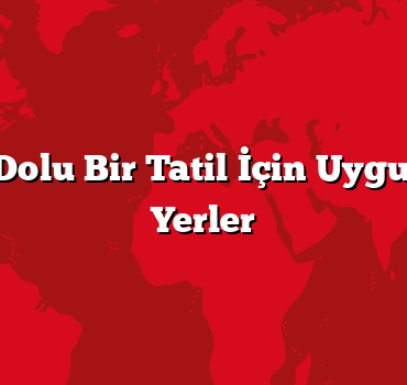 Macera Dolu Bir Tatil İçin Uygun Fiyatlı Yerler