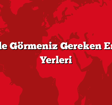 Türkiye’de Görmeniz Gereken En İyi Tatil Yerleri