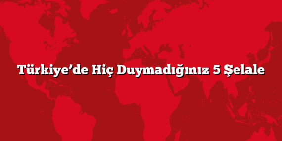 Türkiye’de Hiç Duymadığınız 5 Şelale