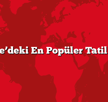 Türkiye’deki En Popüler Tatil Yerleri